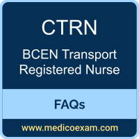 BCEN CTRN exam frequently asked questions (FAQs) for BCEN Certified Transport Registered Nurse (CTRN) preparation